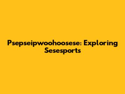Psepseipwoohoosese: Exploring Sesesports