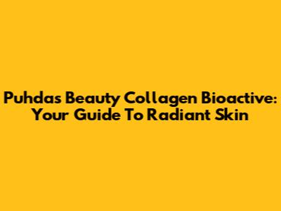 Puhdas Beauty Collagen Bioactive: Your Guide To Radiant Skin