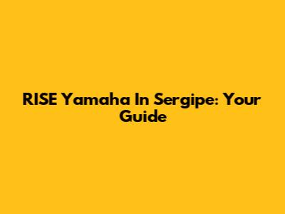 RISE Yamaha In Sergipe: Your Guide