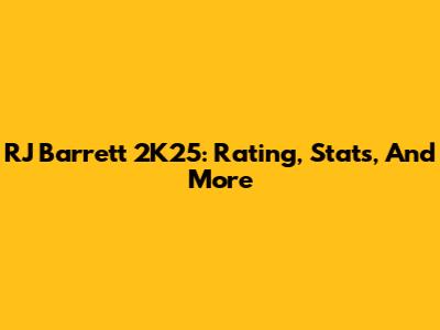 RJ Barrett 2K25: Rating, Stats, And More