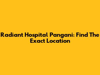 Radiant Hospital Pangani: Find The Exact Location