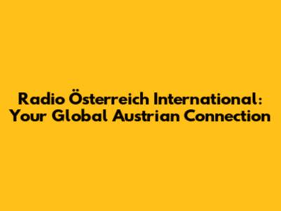Radio Österreich International: Your Global Austrian Connection