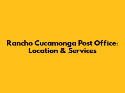 Rancho Cucamonga Post Office: Location & Services