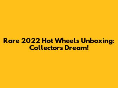 Rare 2022 Hot Wheels Unboxing: Collector's Dream!