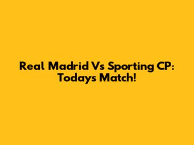 Real Madrid Vs Sporting CP: Today's Match!