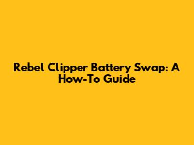 Rebel Clipper Battery Swap: A How-To Guide