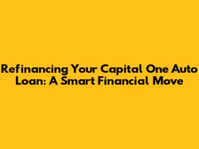 Refinancing Your Capital One Auto Loan: A Smart Financial Move
