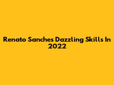 Renato Sanches' Dazzling Skills In 2022