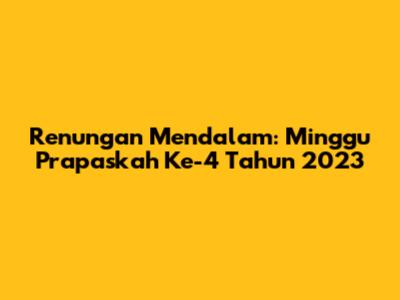 Renungan Mendalam: Minggu Prapaskah Ke-4 Tahun 2023
