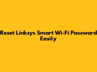 Reset Linksys Smart Wi-Fi Password Easily