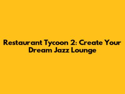 Restaurant Tycoon 2: Create Your Dream Jazz Lounge