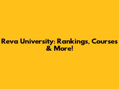 Reva University: Rankings, Courses & More!