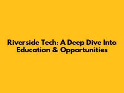 Riverside Tech: A Deep Dive Into Education & Opportunities
