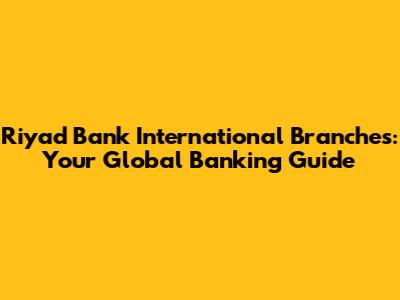 Riyad Bank International Branches: Your Global Banking Guide