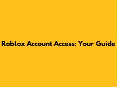 Roblox Account Access: Your Guide