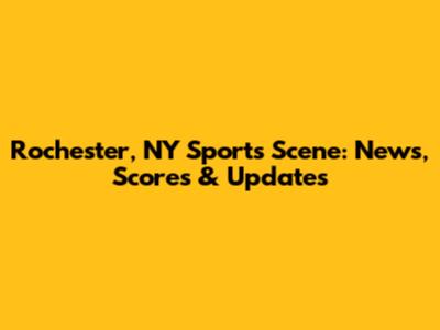 Rochester, NY Sports Scene: News, Scores & Updates