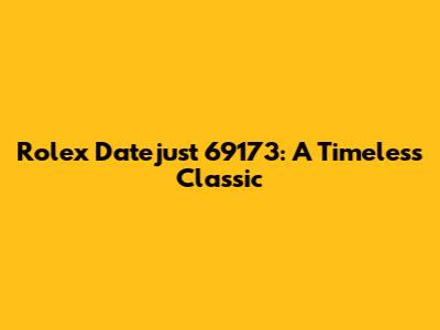Rolex Datejust 69173: A Timeless Classic
