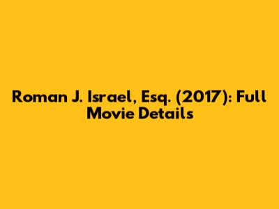 Roman J. Israel, Esq. (2017): Full Movie Details