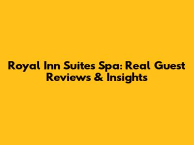 Royal Inn Suites Spa: Real Guest Reviews & Insights
