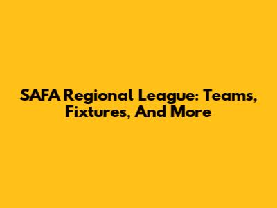SAFA Regional League: Teams, Fixtures, And More