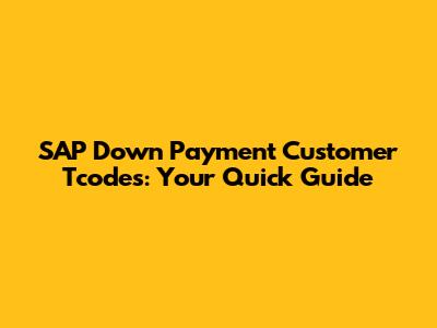 SAP Down Payment Customer Tcodes: Your Quick Guide