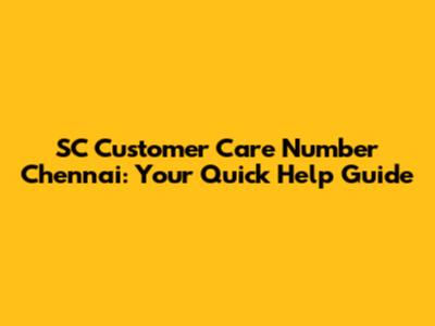 SC Customer Care Number Chennai: Your Quick Help Guide