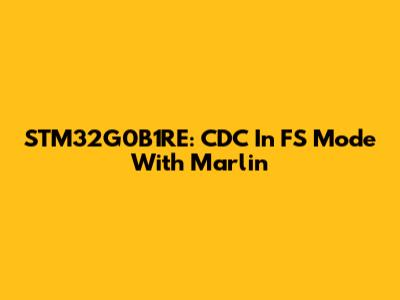 STM32G0B1RE: CDC In FS Mode With Marlin