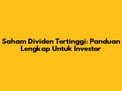 Saham Dividen Tertinggi: Panduan Lengkap Untuk Investor