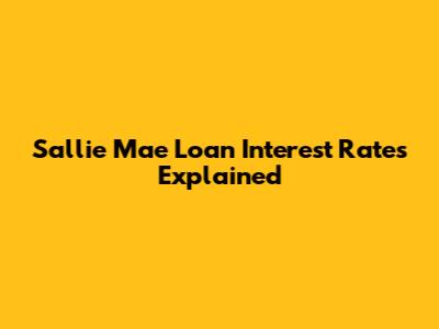 Sallie Mae Loan Interest Rates Explained