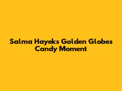 Salma Hayek's Golden Globes Candy Moment