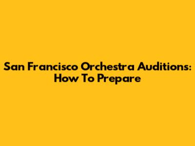 San Francisco Orchestra Auditions: How To Prepare