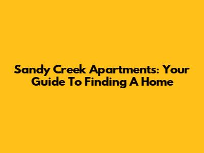 Sandy Creek Apartments: Your Guide To Finding A Home