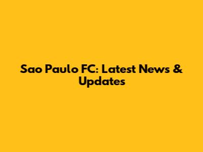 Sao Paulo FC: Latest News & Updates