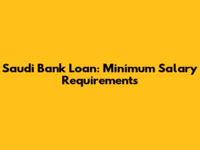 Saudi Bank Loan: Minimum Salary Requirements