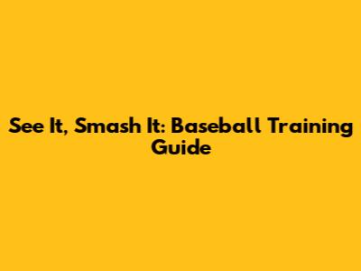See It, Smash It: Baseball Training Guide