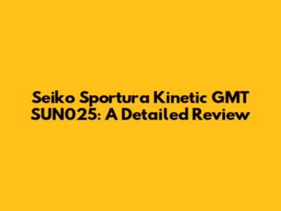 Seiko Sportura Kinetic GMT SUN025: A Detailed Review