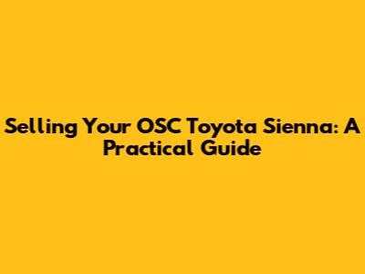 Selling Your OSC Toyota Sienna: A Practical Guide