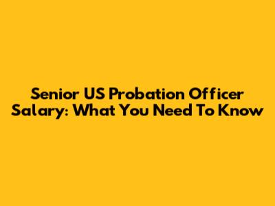 Senior US Probation Officer Salary: What You Need To Know