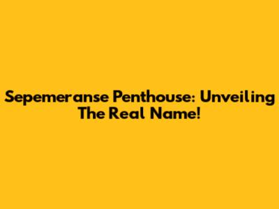 Sepemeranse Penthouse: Unveiling The Real Name!