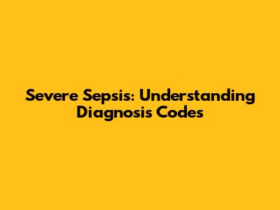 Severe Sepsis: Understanding Diagnosis Codes