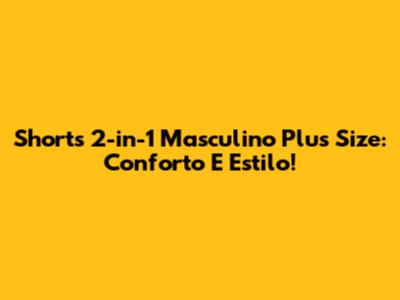 Shorts 2-in-1 Masculino Plus Size: Conforto E Estilo!