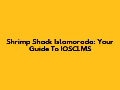 Shrimp Shack Islamorada: Your Guide To IOSCLMS