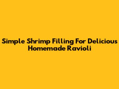 Simple Shrimp Filling For Delicious Homemade Ravioli