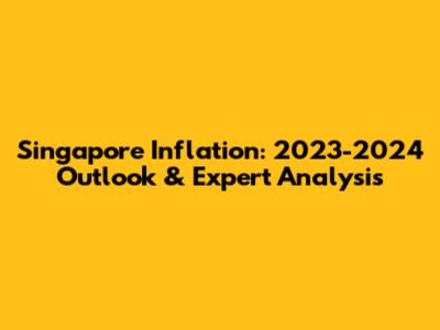 Singapore Inflation: 2023-2024 Outlook & Expert Analysis