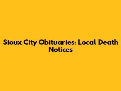 Sioux City Obituaries: Local Death Notices