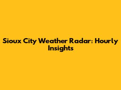 Sioux City Weather Radar: Hourly Insights