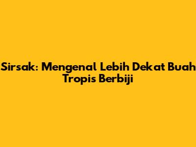 Sirsak: Mengenal Lebih Dekat Buah Tropis Berbiji