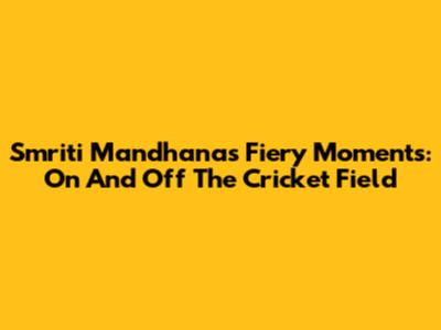 Smriti Mandhana's Fiery Moments: On And Off The Cricket Field