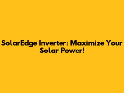 SolarEdge Inverter: Maximize Your Solar Power!