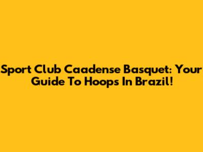Sport Club Caadense Basquet: Your Guide To Hoops In Brazil!